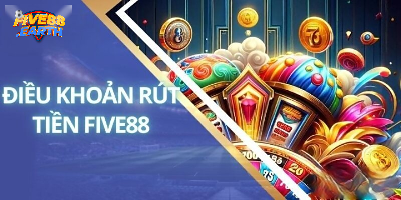 Điều kiện cho lệnh rút tiền từ nhà cái Five88 thành công